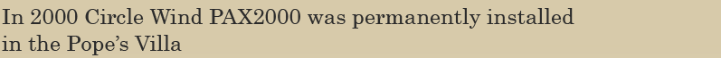 In 2000 Circle Wind PAX2000 was permanently installed in the Pope’s Villa