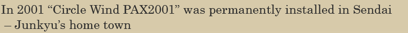 In 2001 “Circle Wind PAX2001” was permanently installed in Sendai
 – Junkyu’s home town
